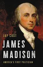 James Madison : America's First Politician