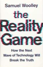 The Reality Game : How the Next Wave of Technology Will Break the Truth 