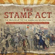 The Stamp Act : The Prologue to the American Revolution Revolution Books for Kids Grade 4 Children's Military Books
