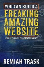 You Can Build a FREAKING AMAZING WEBSITE : Even If You Have Zero Creative Ability 