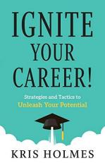 Ignite Your Career! : Strategies and Tactics to Unleash Your Potential 