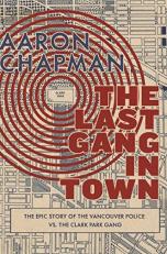 The Last Gang in Town : The Epic Story of the Vancouver Police vs. the Clark Park Gang 