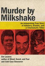 Murder by Milkshake : An Astonishing True Story of Adultery, Arsenic, and a Charismatic Killer 