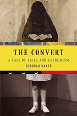 The Convert : A Tale of Exile and Extremism 