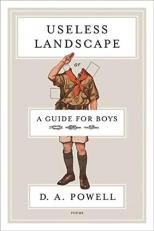 Useless Landscape, or a Guide for Boys : Poems 