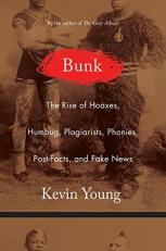 Bunk : The Rise of Hoaxes, Humbug, Plagiarists, Phonies, Post-Facts, and Fake News 