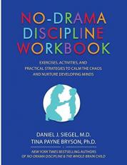 No-Drama Discipline Workbook : Exercises, Activities, and Practical Strategies to Calm the Chaos and Nurture Developing Minds 