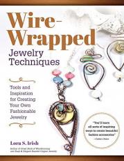 Wire-Wrapped Jewelry Techniques : Tools and Inspiration for Creating Your Own Fashionable Jewelry 