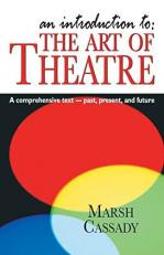 An Introduction to - The Art of Theatre : A Comprehensive Text -- Past, Present and Future 