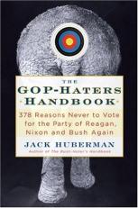 The GOP-Hater's Handbook : 378 Reasons Never to Vote for the Party of Reagan, Nixon and Bush Again 