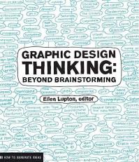 Graphic Design Thinking : Beyond Brainstorming (renowned Designer Ellen Lupton Provides New Techniques for Creative Thinking about Design Process with Examples and Case Studies) 