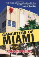 Gangsters of Miami : True Tales of Mobsters, Gamblers, Hit Men, con Men and Gang Bangers from the Magic City 