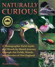 Naturally Curious : A Photographic Field Guide and Month-by-Month Journey Through the Fields, Woods, and Marshes of New England 