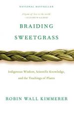 Braiding Sweetgrass : Indigenous Wisdom, Scientific Knowledge and the Teachings of Plants 