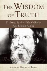 The Wisdom of Truth : 12 Essays by the Holy Kabbalist Rav Yehuda Ashlag