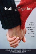 Healing Together : A Couple's Guide to Coping with Trauma and Post-Traumatic Stress 