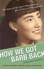 How We Got Barb Back : The Story of My Sister's Reawakening after 30 Years of Schizophrenia 