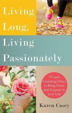 Living Long, Living Passionately : 75 (and Counting) Ways to Bring Peace and Purpose to Your Life (for Fans of Each Day a New Beginning) 
