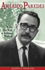Américo Paredes : In His Own Words, an Authorized Biography 