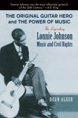 The Original Guitar Hero and the Power of Music : The Legendary Lonnie Johnson, Music, and Civil Rights 