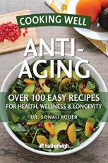 Cooking Well: Anti-Aging : Over 100 Easy Recipes for Health, Wellness and Longevity 