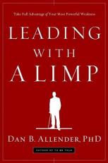 Leading with a Limp : Take Full Advantage of Your Most Powerful Weakness 
