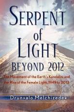Serpent of Light: Beyond 2012 : The Movement of the Earth's Kundalini and the Rise of the Female Light 