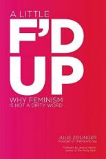 A Little F'd Up : Why Feminism Is Not a Dirty Word 