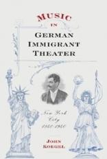 Music in German Immigrant Theater : New York City, 1840-1940 