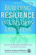 Building Resilience in Children and Teens : Giving Kids Roots and Wings 3rd