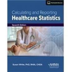 Calculating and Reporting Healthcare Statistics, 7th Edition