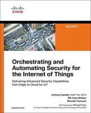 Orchestrating and Automating Security for the Internet of Things : Delivering Advanced Security Capabilities from Edge to Cloud for IoT 
