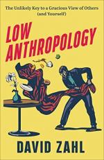 Low Anthropology : The Unlikely Key to a Gracious View of Others (and Yourself) 