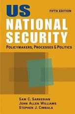 US National Security : Policymakers, Processes and Politics 5th