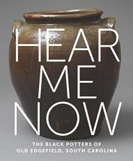 Hear Me Now : The Black Potters of Old Edgefield, South Carolina 