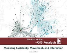 The Esri Guide to GIS Analysis, Volume 3 : Modeling Suitability, Movement, and Interaction 