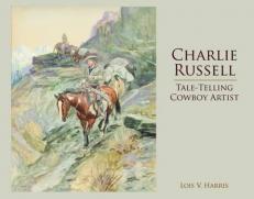 Charlie Russell : Tale-Telling Cowboy Artist 