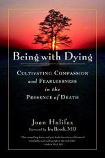 Being with Dying : Cultivating Compassion and Fearlessness in the Presence of Death 