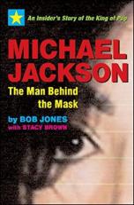 Michael Jackson: the Man Behind the Mask : An Insider's Story of the King of Pop 
