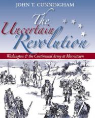 The Uncertain Revolution : Washington and the Continental Army at Morristown 