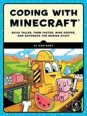 Coding with Minecraft : Build Taller, Farm Faster, Mine Deeper, and Automate the Boring Stuff 