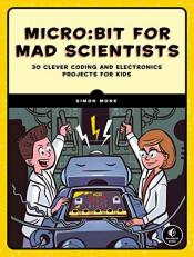 Micro:bit for Mad Scientists : 30 Clever Coding and Electronics Projects for Kids 