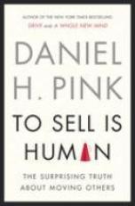 To Sell Is Human : The Surprising Truth about Moving Others 
