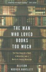 The Man Who Loved Books Too Much : The True Story of a Thief, a Detective, and a World of Literary Obsession 