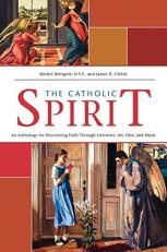 The Catholic Spirit : An Anthology for Discovering Faith Through Literature, Art, Film, and Music 