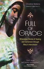 Full of Grace : Miraculous Stories of Healing and Conversion Through Mary's Intercession 