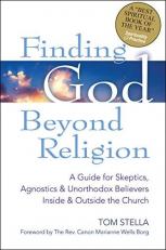 Finding God Beyond Religion : A Guide for Skeptics, Agnostics and Unorthodox Believers Inside and Outside the Church 