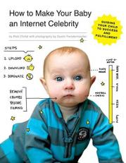 How to Make Your Baby an Internet Celebrity : Guiding Your Child to Success and Fulfillment 