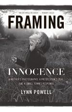 Framing Innocence : A Mother's Photographs, a Prosecutor's Zeal, and a Small Town's Response 