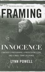 Framing Innocence : A Mother's Photographs, a Prosecutor's Zeal, and a Small Town's Response 